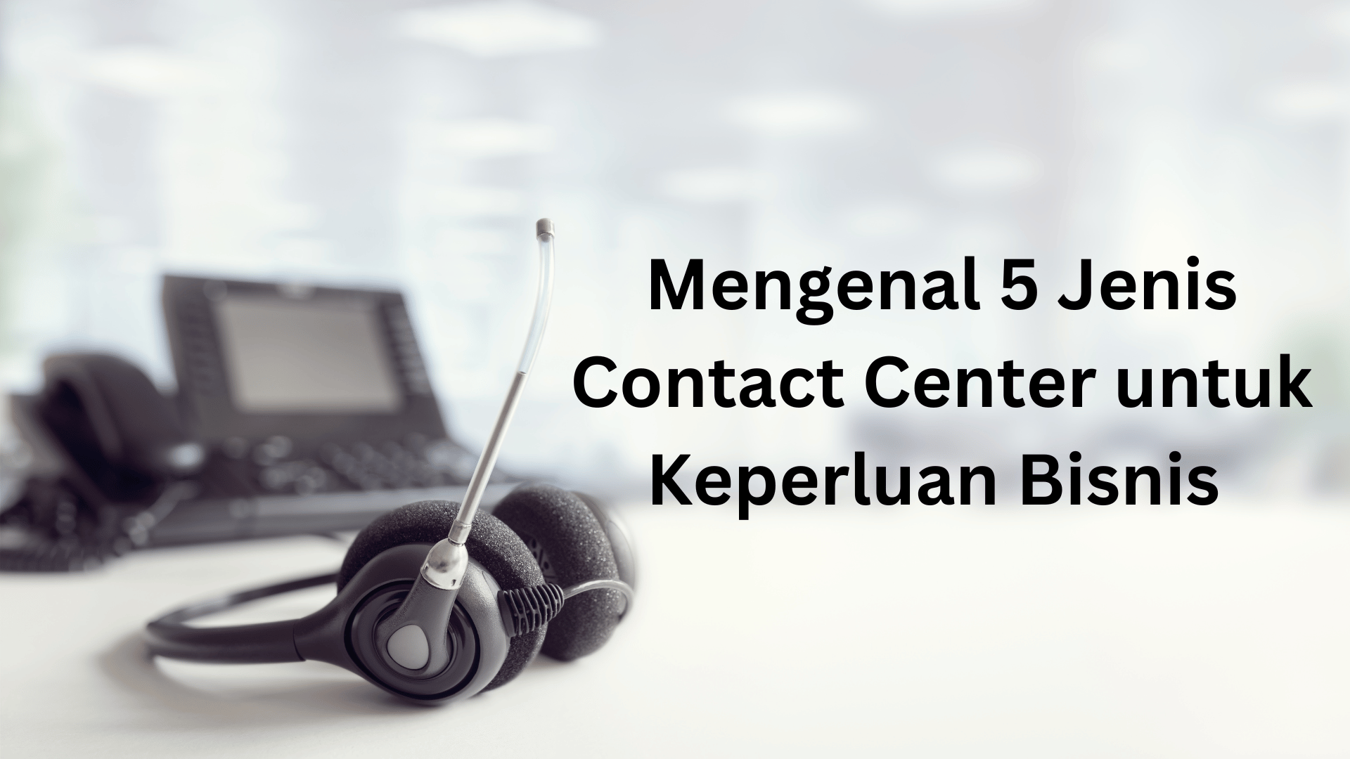 Image of Mengenal 5 Jenis Contact Center untuk Keperluan Bisnis 